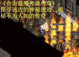 《合击蓝魔究级传奇》：探寻远古的神秘遗迹，揭秘不为人知的传奇